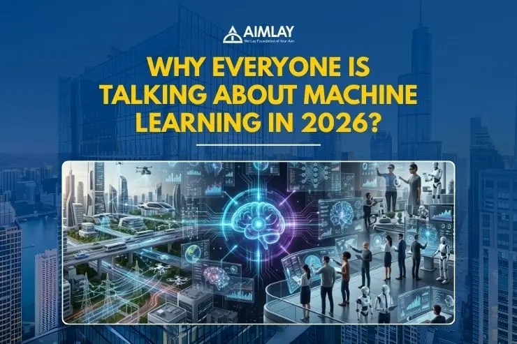 Why Everyone Is Talking About Machine Learning In 2026 Aimlay Machine Learning In 2026.webp