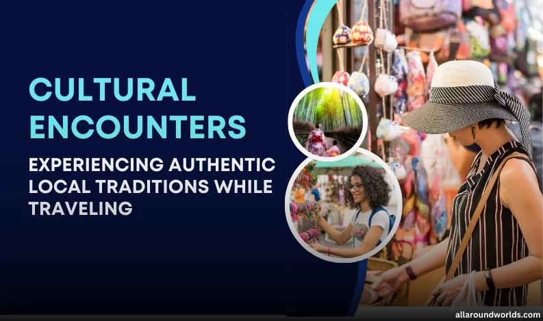 Experience Authentic Local Traditions While Traveling