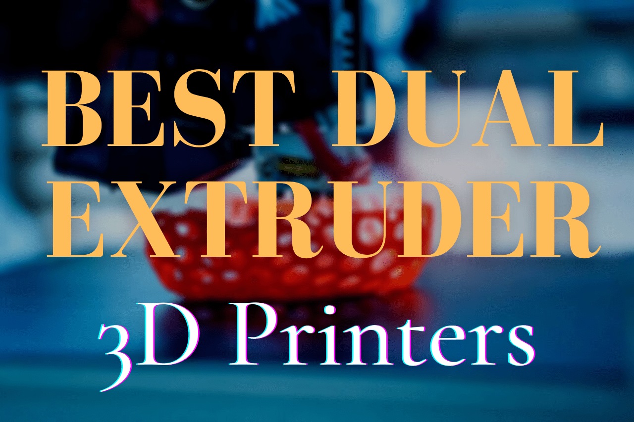 7 best dual extruder 3d printers in 2024