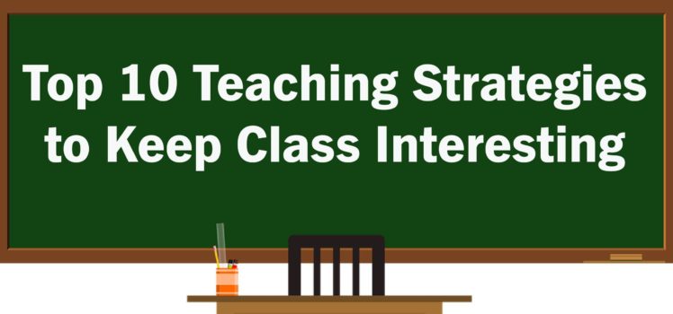 Top 10 Teaching Strategies To Keep Class Interesting