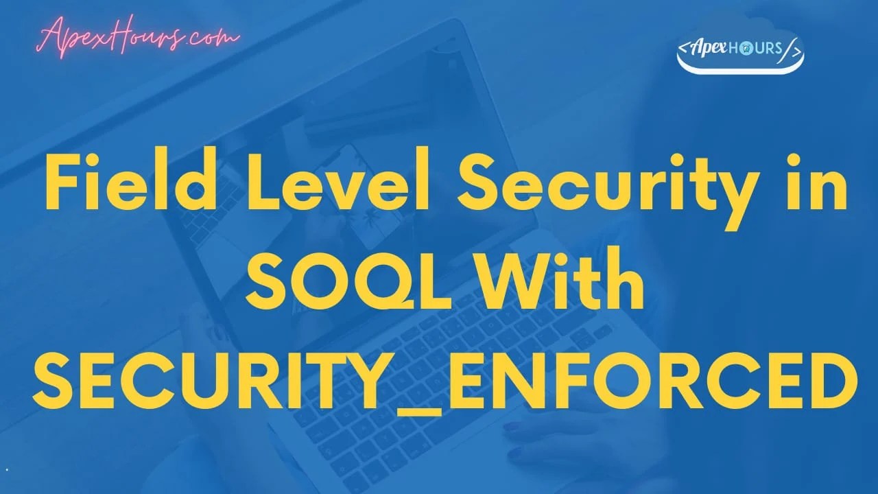 Field Level Security in SOQL With SECURITY_ENFORCED Apex Hours