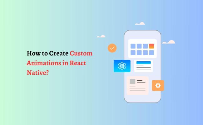How To Create Custom Animations In React Native?