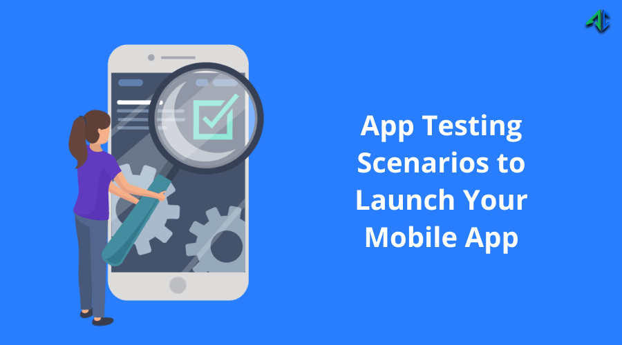 App testing scenarios to launch your mobile app