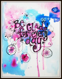 A vibrant watercolor background showcases the whimsical and decorative message, "Be Glad for every day.