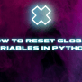 How To Reset Global Variables In Python? - AskPython