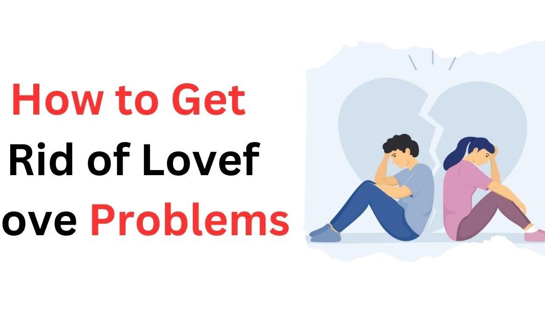 How to Get Rid Of Love Problems – Astrology Support