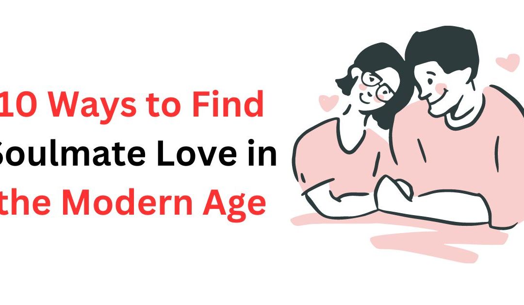 10 Ways to Find Soulmate Love in the Modern Age – Astrology Support