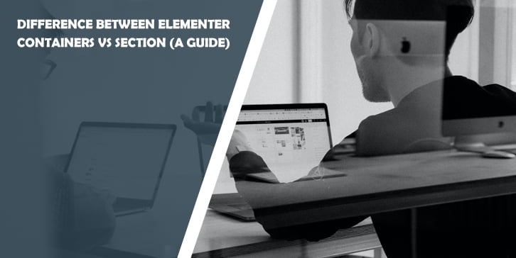 Difference Between Elementer Containers vs. Section (A Guide) 22 Difference Between Elementer Containers vs. Section (A Guide)