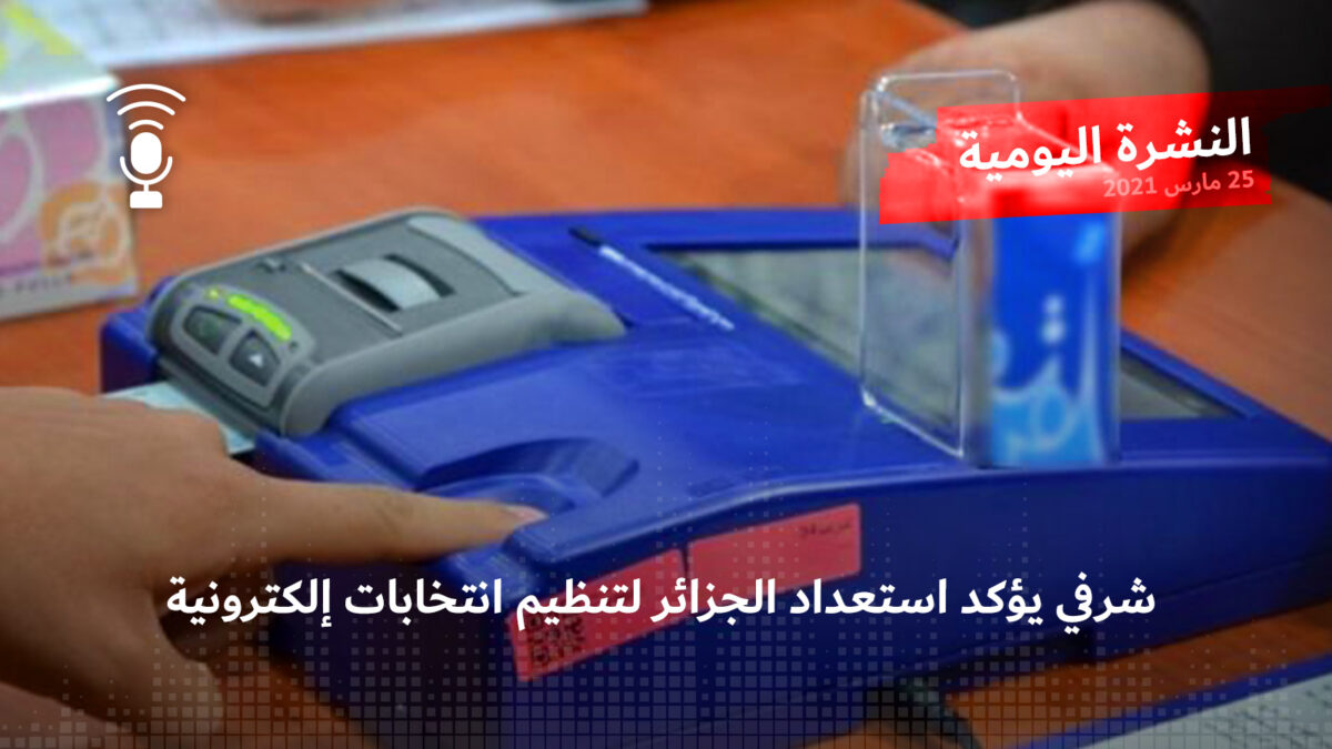النشرة اليومية: شرفي يؤكد استعداد الجزائر لتنظيم انتخابات إلكترونية