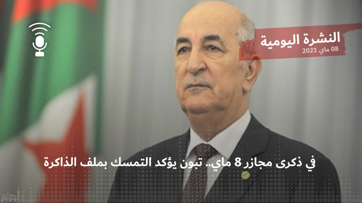 النشرة اليومية: في ذكرى مجازر 8 ماي.. تبون يؤكد التمسك بملف الذاكرة