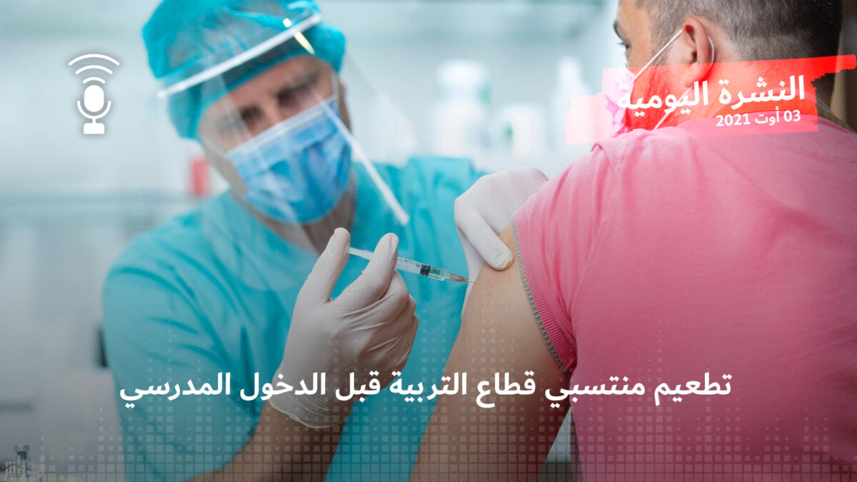 النشرة اليومية: تطعيم منتسبي قطاع التربية قبل الدخول المدرسي