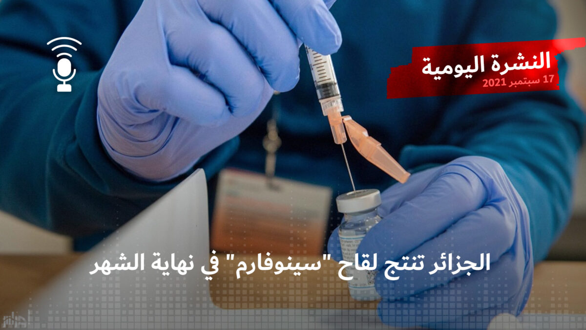النشرة اليومية: الجزائر تنتج لقاح “سينوفارم” في نهاية الشهر