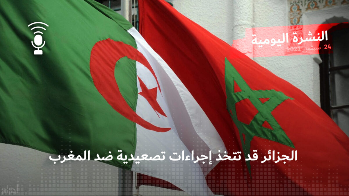 النشرة اليومية: الجزائر قد تتخذ إجراءات تصعيدية ضد المغرب