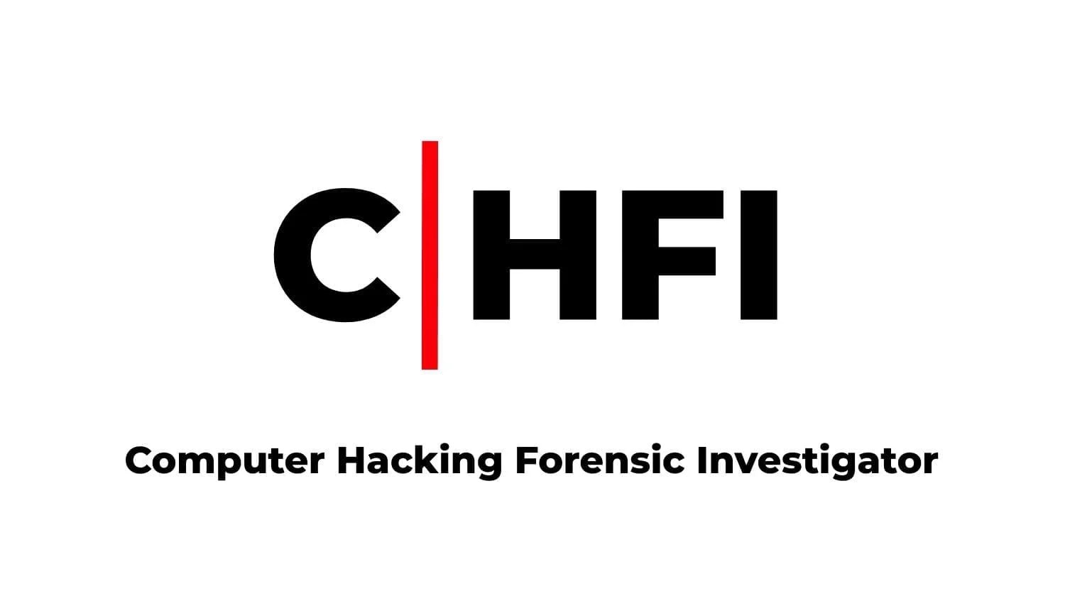 C|HFI – Computer Hacking Forensic Investigator