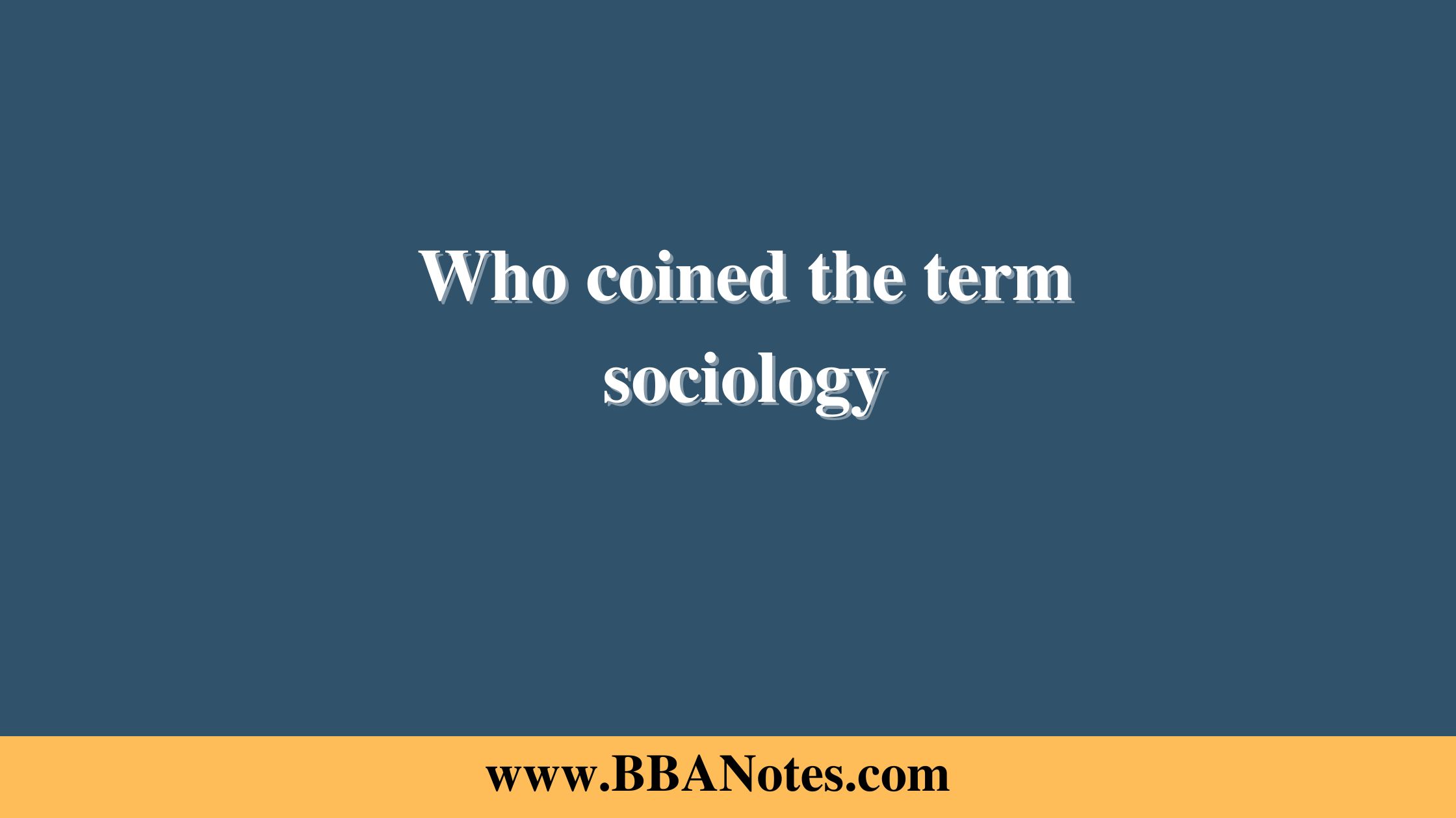 Who coined the term sociology