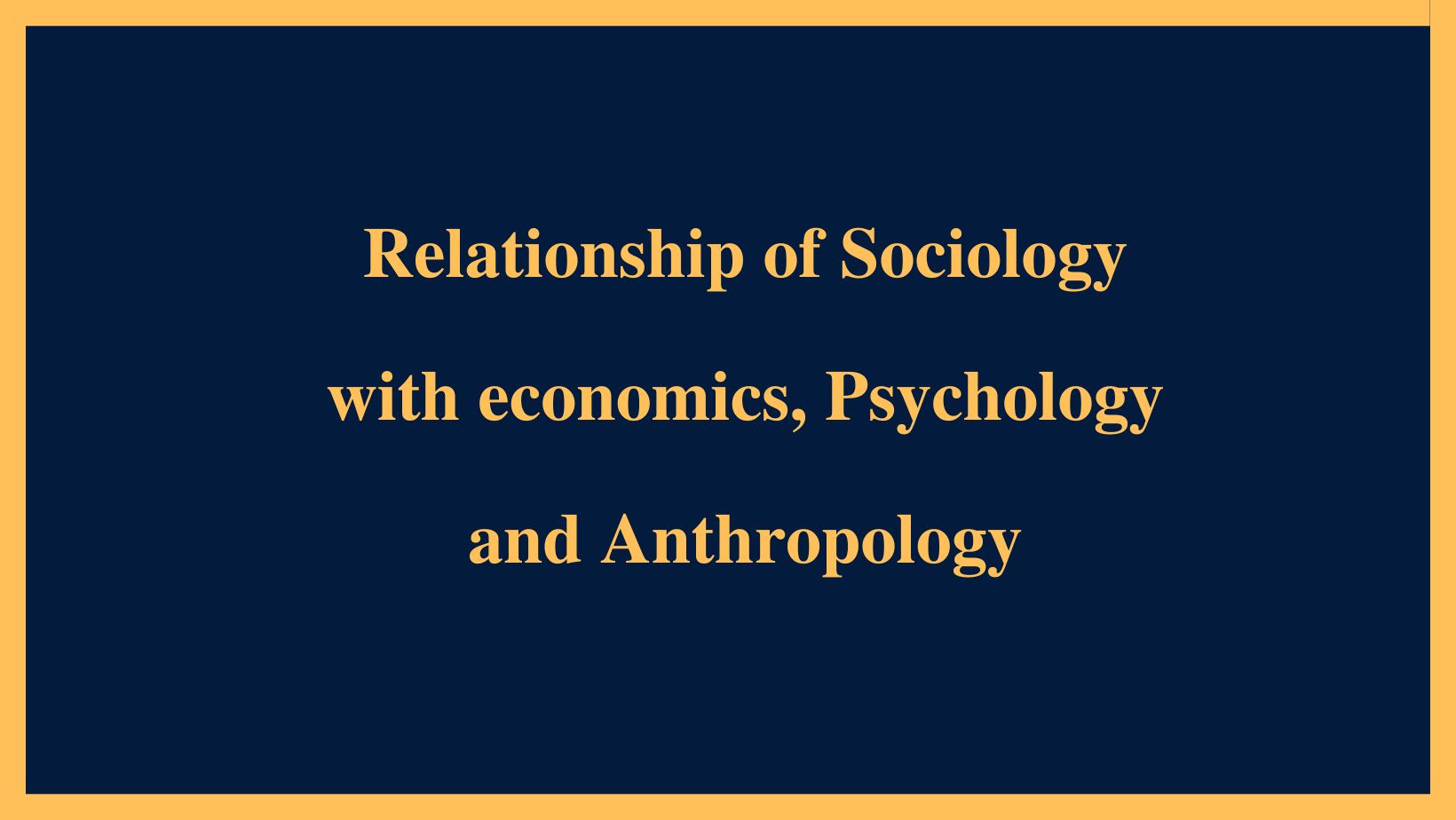 Relationship of Sociology with economics, Psychology and Anthropology