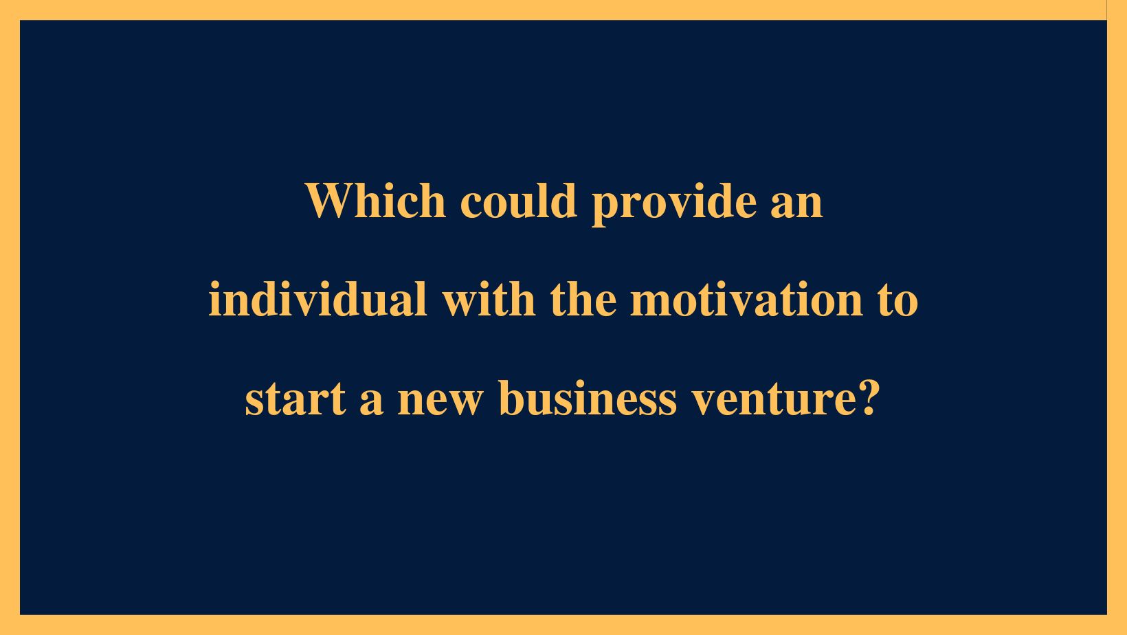 Which could provide an individual with the motivation to start a new business venture?