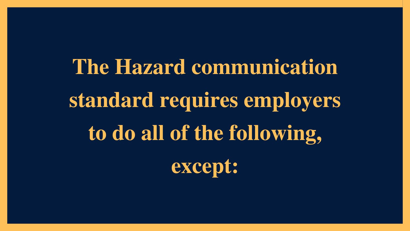 The Hazard communication standard requires employers to do all of the following, except: