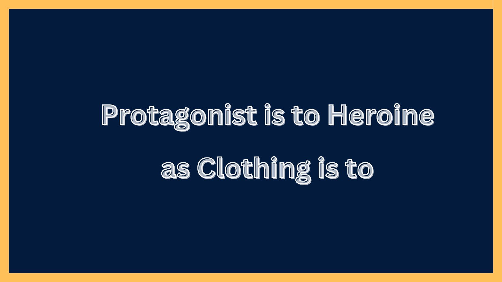 Protagonist is to Heroine as Clothing is to