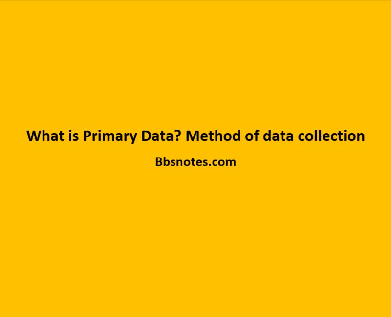 What is Primary Data? Method of data collection - BBS Notes