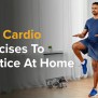 Homebound Fitness: Best Cardio Exercises To Practice At Home - Diabetes ...