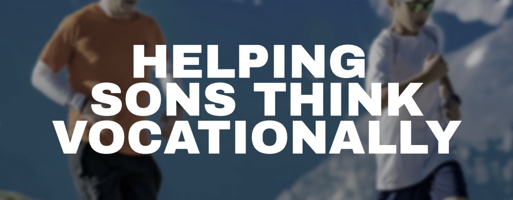 Helping Sons Think Vocationally