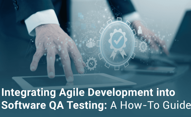 Integrating Agile Development Into Software QA Testing: A How-To Guide ...