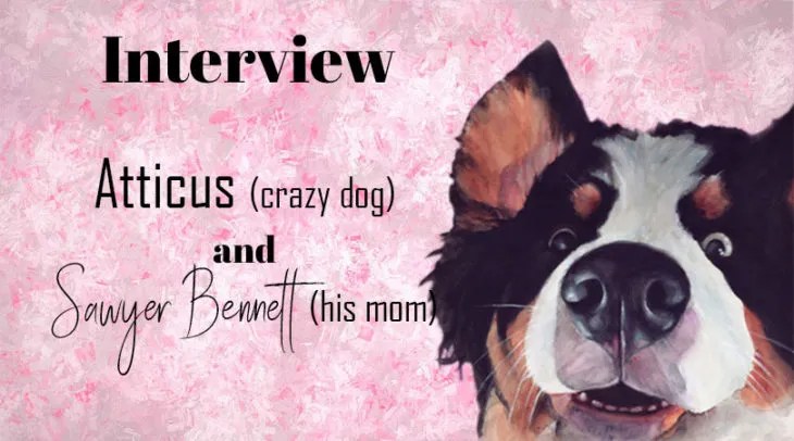 Have you ever interviewed a dog? No? Well I did! Atticus is mischievous as ever in this dual POV interview and Sawyer Bennett taught me she is one of the most generous women!