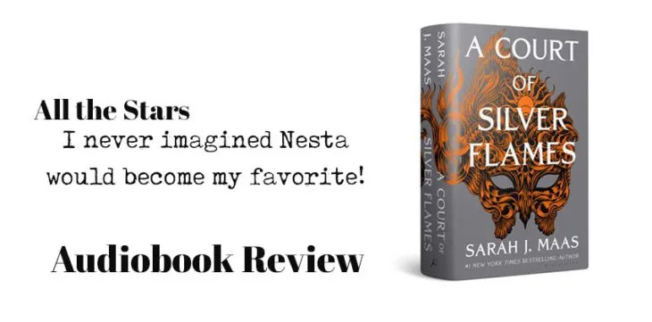 A Court of Silver Flames by Sarah J Maas. Worth all the stars!!!! Audiobook review #2021AudiobookChallenge