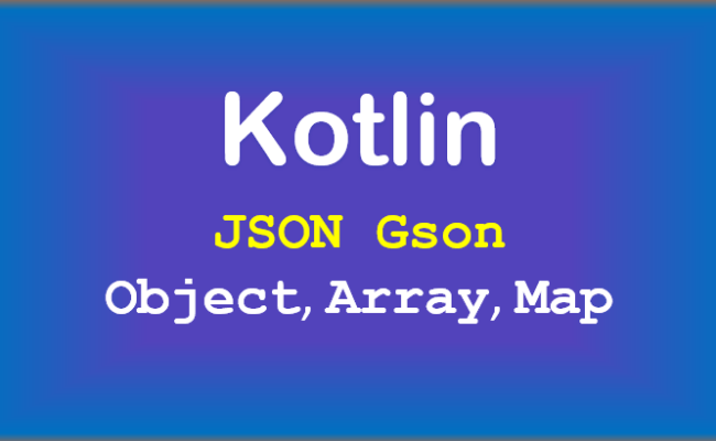 Kotlin - Convert Object To/from JSON String Using Gson - BezKoder