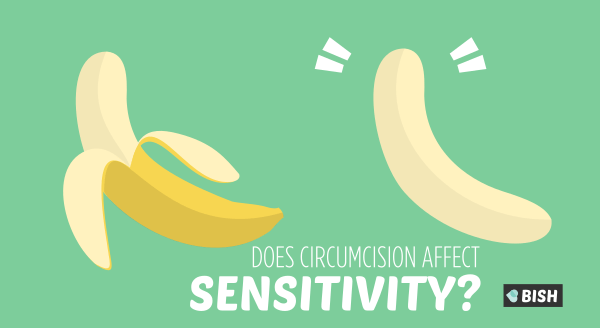 does circumcision affect sensitivity BISH a guide to sex, love and you