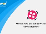 7 Methods To Fix Error Code 224003 Video File Cannot Be Played