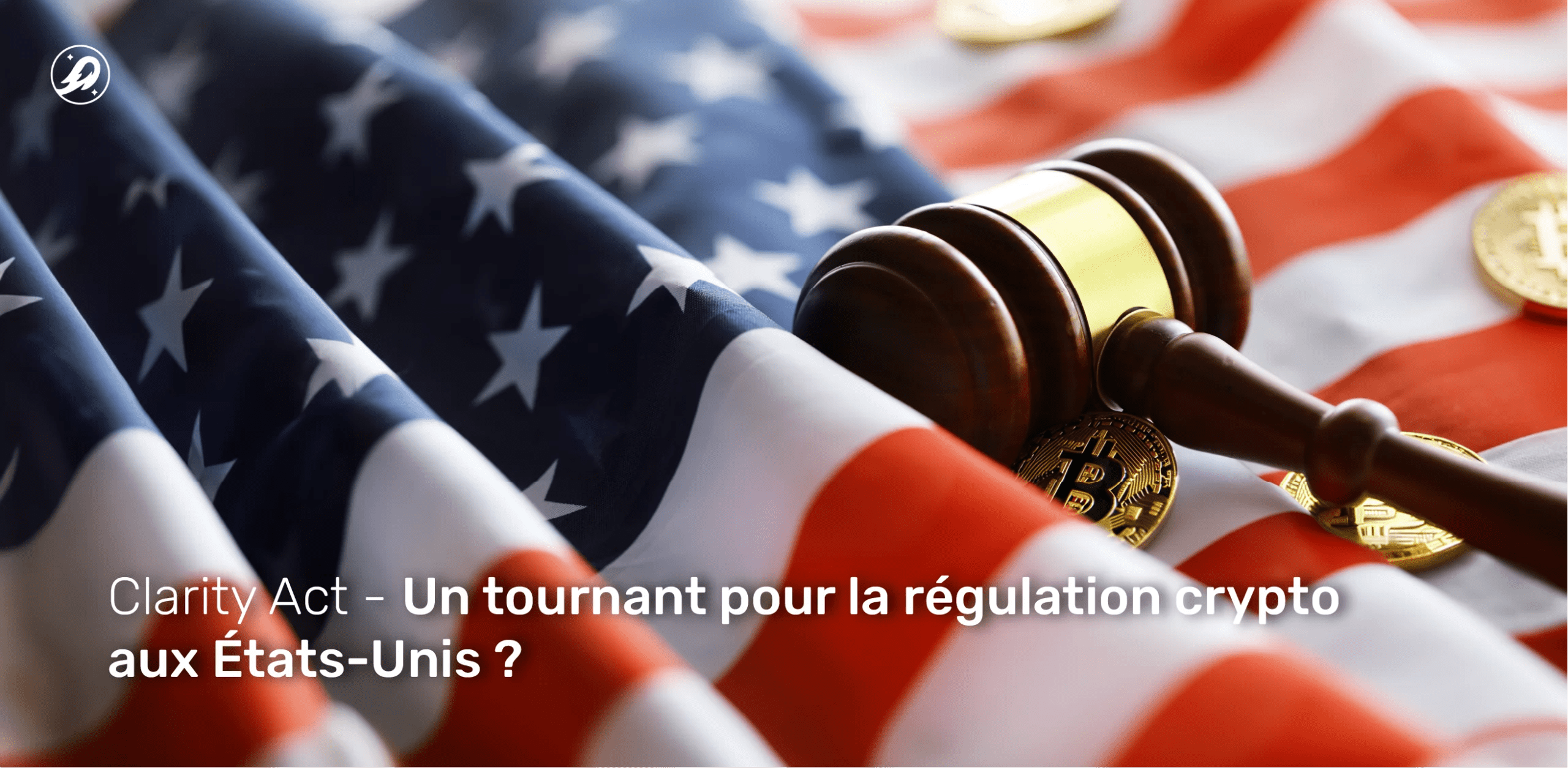 Clarity Act : Un tournant pour la régulation crypto aux États-Unis ?