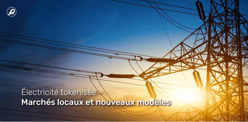 Électricité tokenisée : marchés locaux et nouveaux modèles