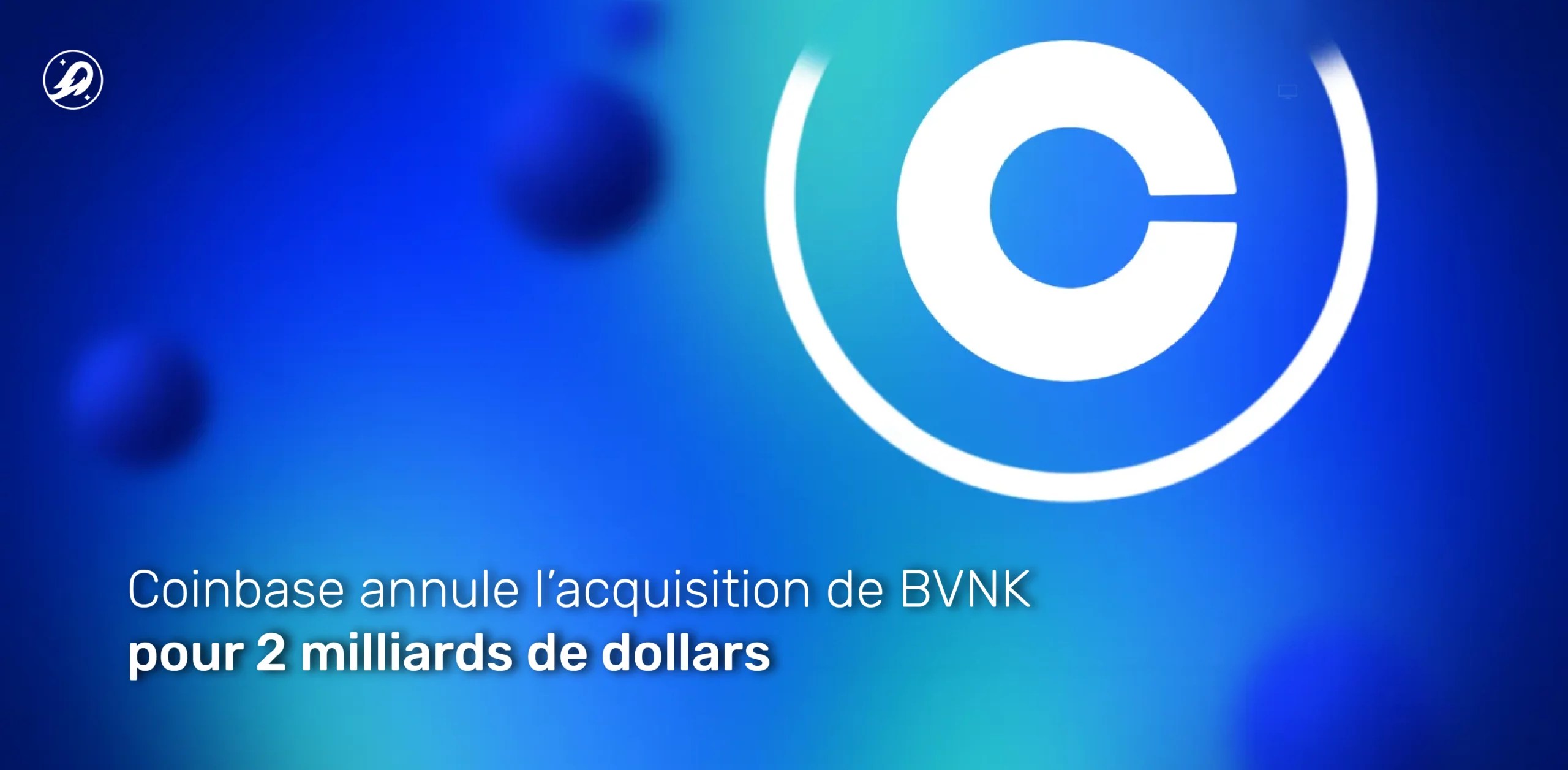 Coinbase annule l’acquisition de BVNK pour 2 milliards de dollars