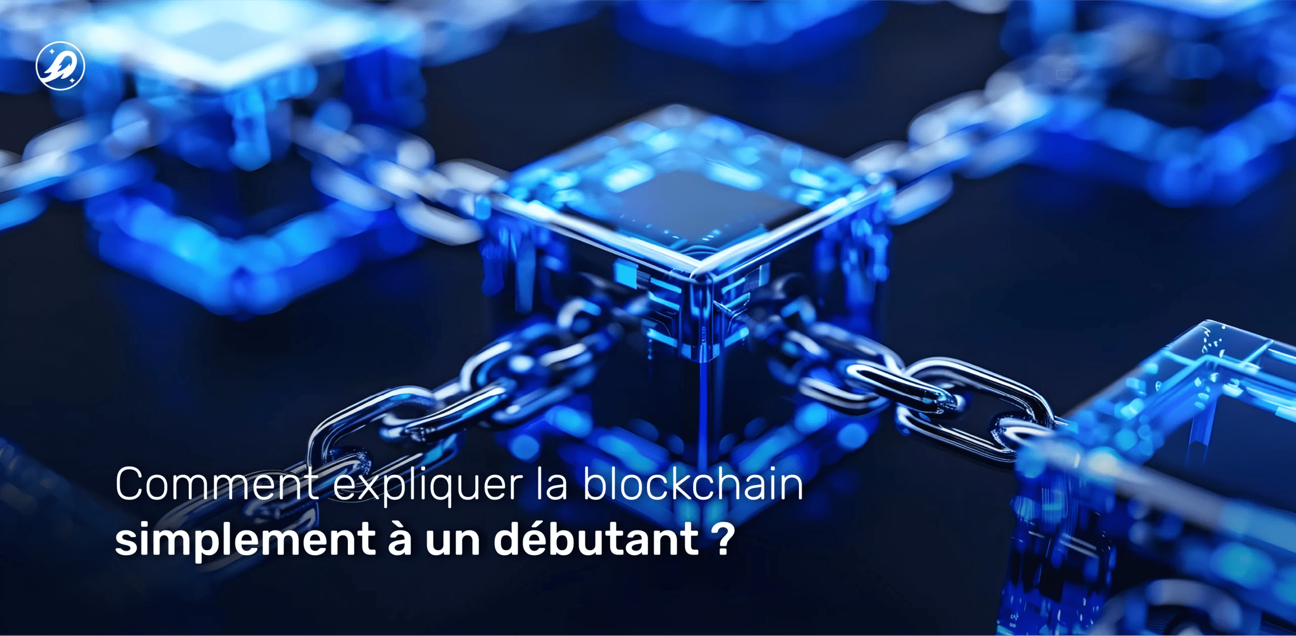 Comment expliquer la blockchain simplement à un débutant ?