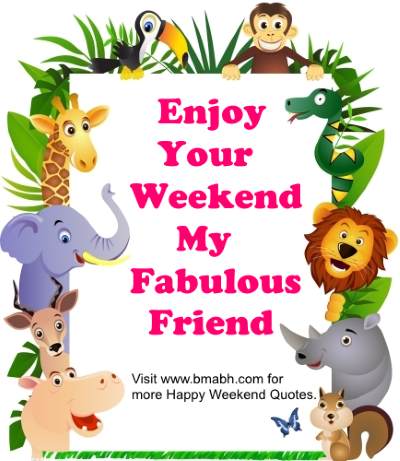 Enjoy Your Weekend My Fabulous Friend