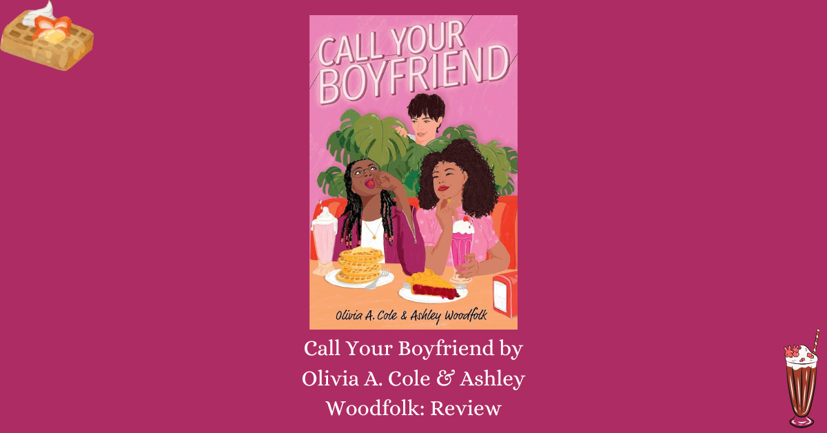 Banner for Call Your Boyfriend by Olivia A. Cole & Ashley Woodfolk review with the cover of the book, a graphic of a waffle with whipped cream and a strawberry on top, and a graphic of a milkshake