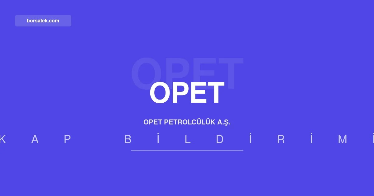 Opet Petrolcรผlรผk 2026 ilk yarฤฑ faaliyet raporunu yayฤฑmladฤฑ Borsatek