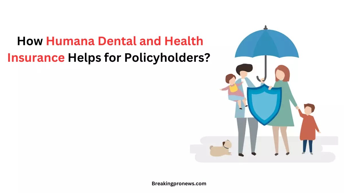 How Humana Dental and Health Insurance Helps for Policyholders?