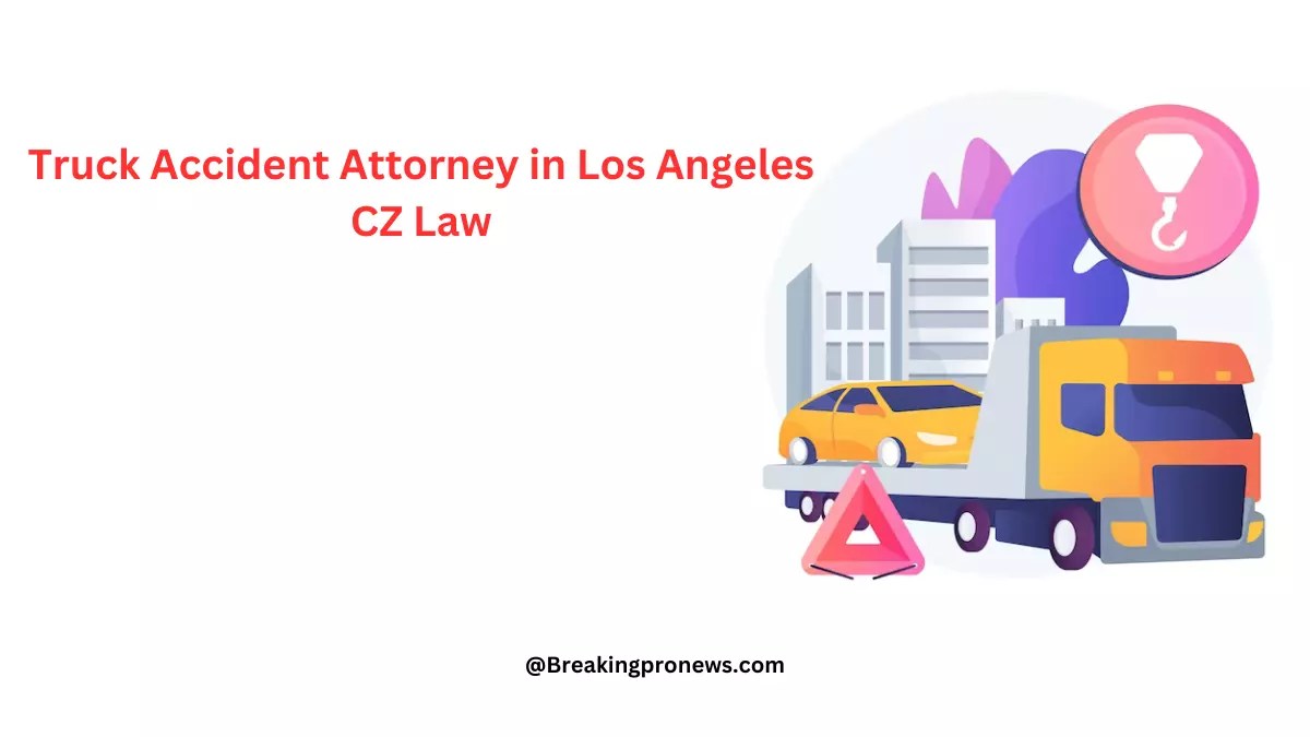 Truck Accident Attorney Los Angeles CZ Law