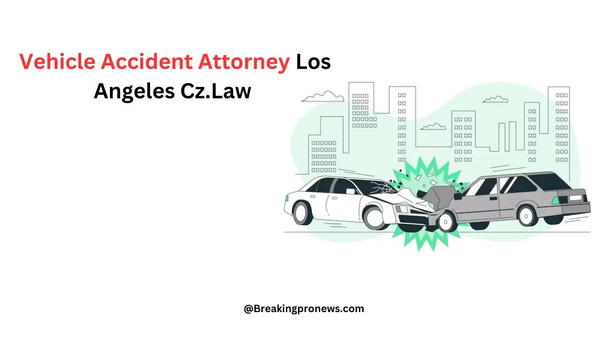 Vehicle Accident Attorney Los Angeles Cz.Law