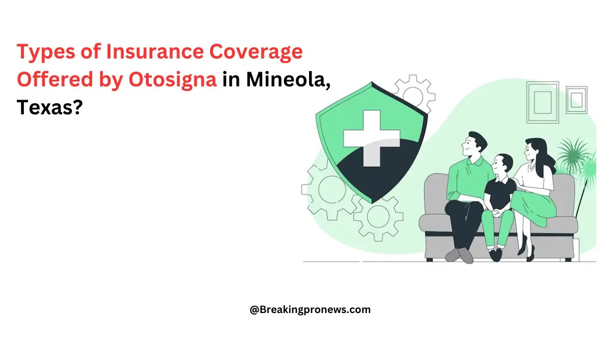 Types of Insurance Coverage Offered by Otosigna in Mineola