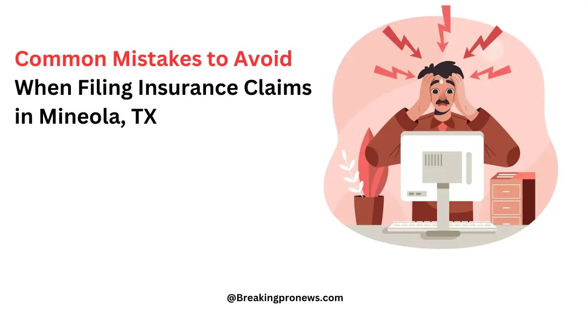 Common Mistakes to Avoid When Filing Insurance Claims in Mineola, TX