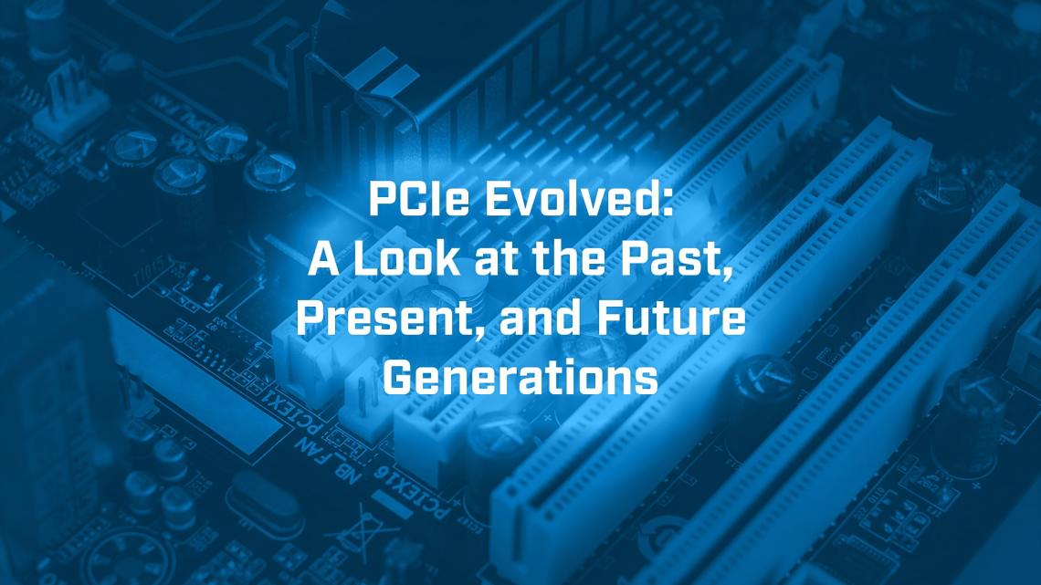 PCIe Evolved: A Look at the Past, Present, and Future Generations