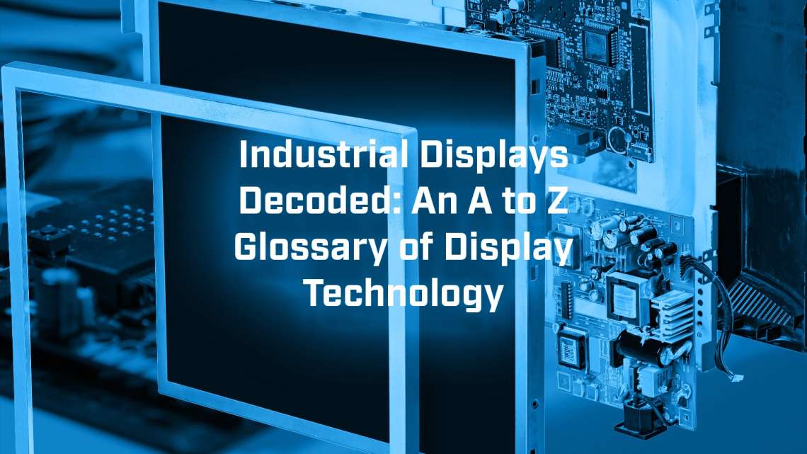 Industrial Displays Decoded: An A to Z Glossary of Display Technology