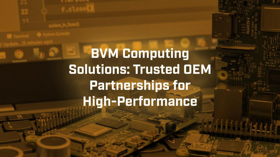 BVM Computing Solutions: Trusted OEM Partnerships for High-Performance Systems