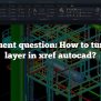 Frequent Question: How To Turn Off Layer In Xref Autocad?