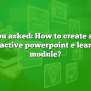 You Asked: How To Create An Interactive Powerpoint E Learning Module?