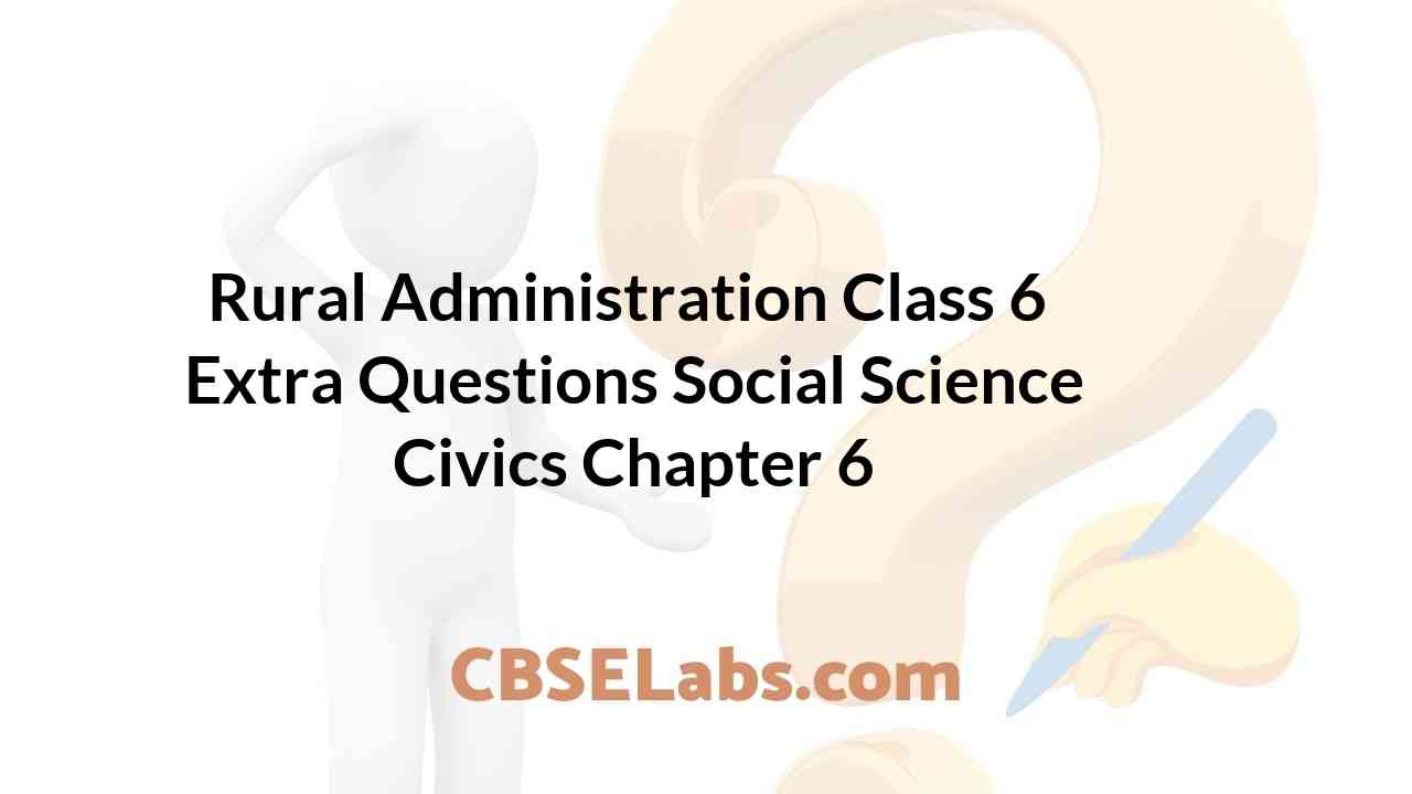 Rural Administration Class 6 Extra Questions Civics Chapter 6 CBSE Labs
